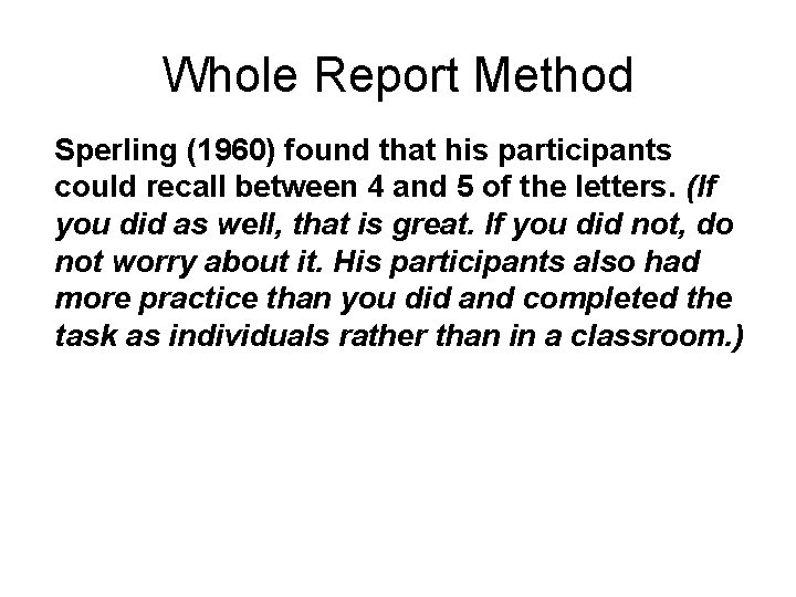 Whole Report Method Sperling (1960) found that his participants could recall between 4 and