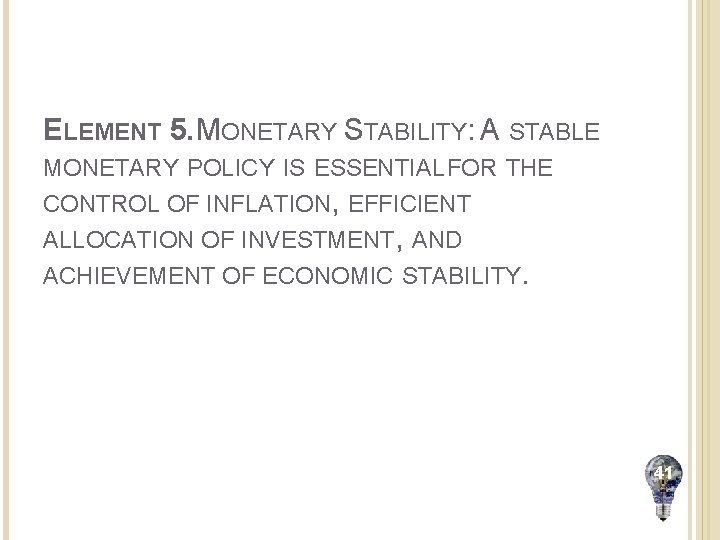 ELEMENT 5. MONETARY STABILITY: A STABLE MONETARY POLICY IS ESSENTIAL FOR THE CONTROL OF