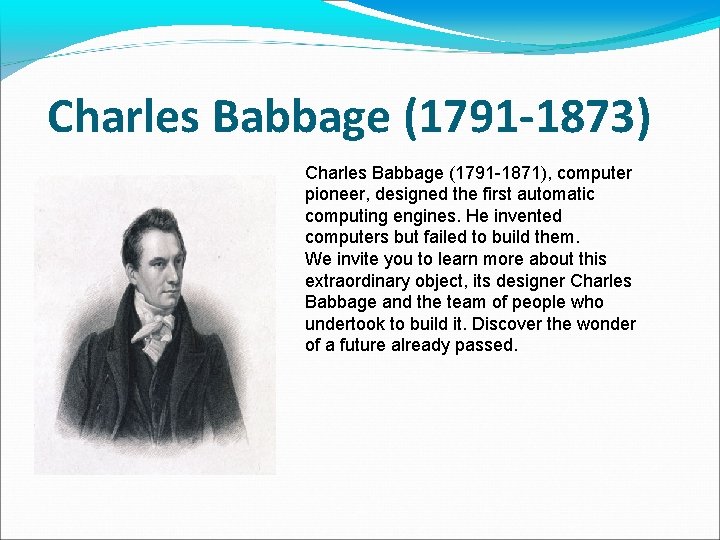 Charles Babbage (1791 -1873) Charles Babbage (1791 -1871), computer pioneer, designed the first automatic