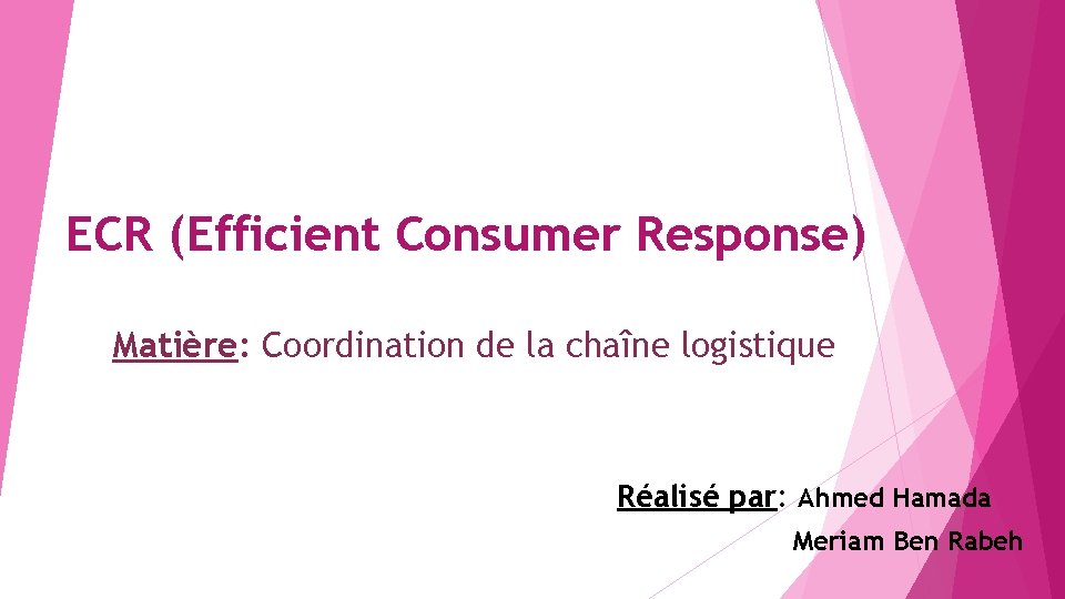 ECR (Efficient Consumer Response) Matière: Coordination de la chaîne logistique Réalisé par: Ahmed Hamada