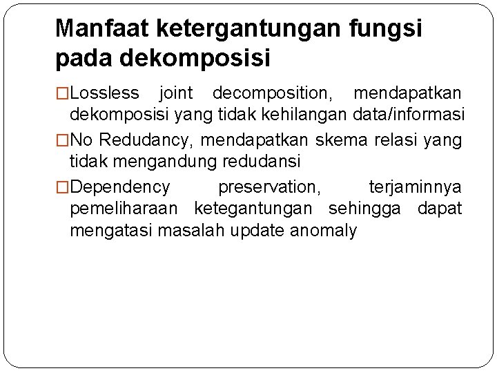 Manfaat ketergantungan fungsi pada dekomposisi �Lossless joint decomposition, mendapatkan dekomposisi yang tidak kehilangan data/informasi