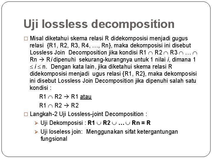 Uji lossless decomposition � Misal diketahui skema relasi R didekomposisi menjadi gugus relasi {R