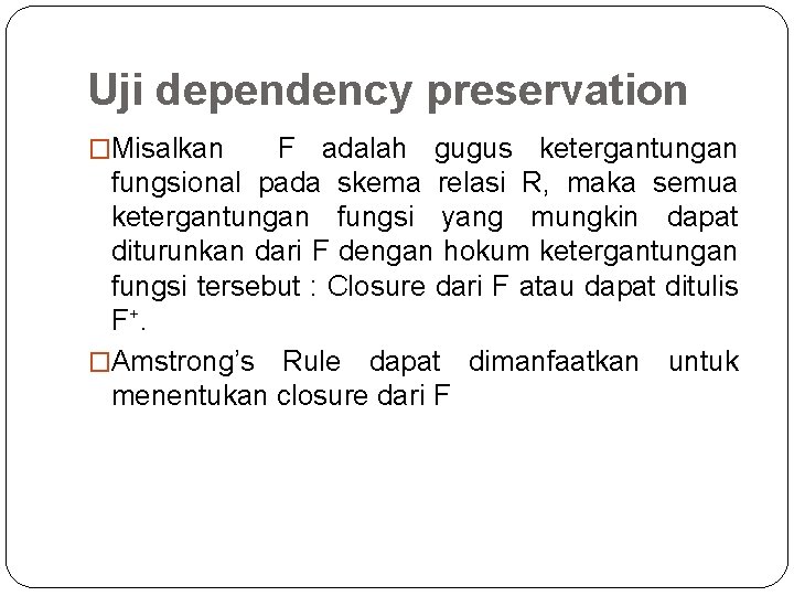 Uji dependency preservation �Misalkan F adalah gugus ketergantungan fungsional pada skema relasi R, maka