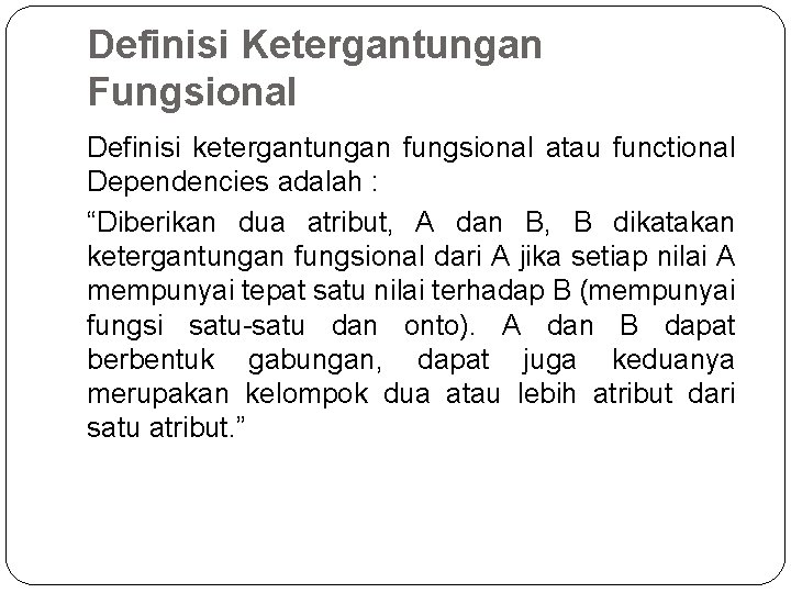 Definisi Ketergantungan Fungsional Definisi ketergantungan fungsional atau functional Dependencies adalah : “Diberikan dua atribut,