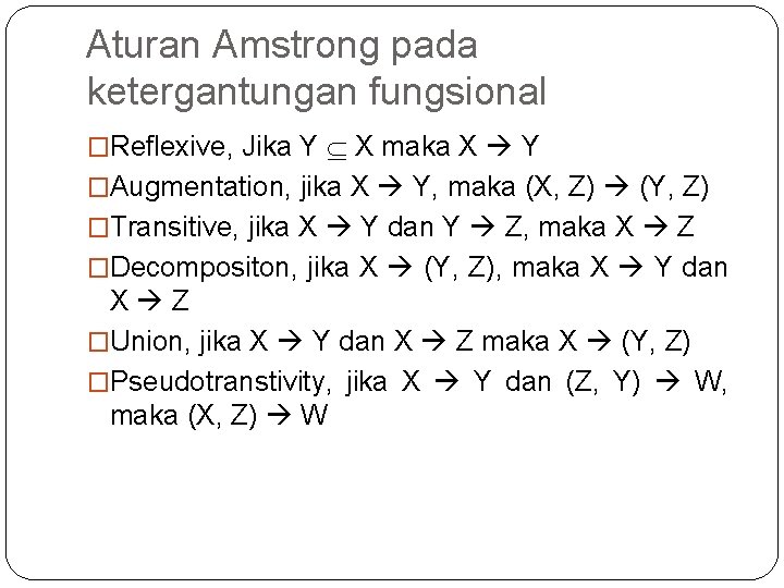 Aturan Amstrong pada ketergantungan fungsional �Reflexive, Jika Y X maka X Y �Augmentation, jika