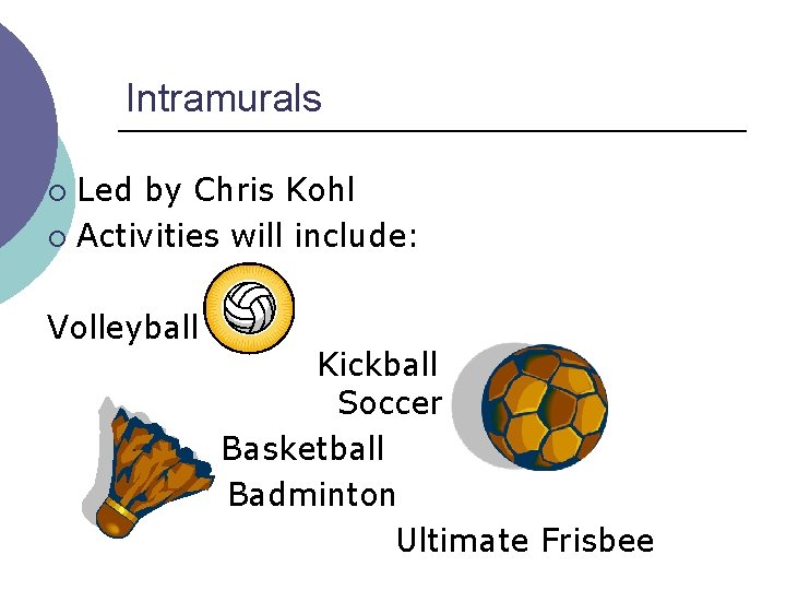 Intramurals Led by Chris Kohl ¡ Activities will include: ¡ Volleyball Kickball Soccer Basketball