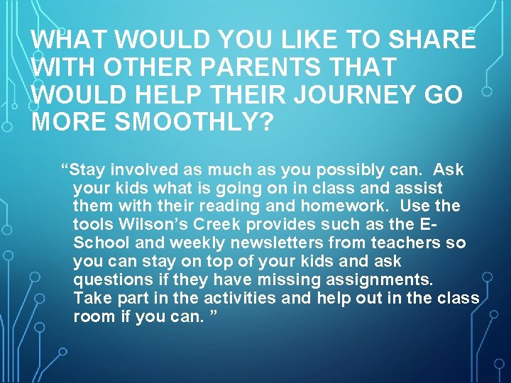 WHAT WOULD YOU LIKE TO SHARE WITH OTHER PARENTS THAT WOULD HELP THEIR JOURNEY