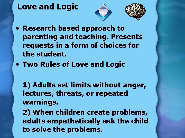 Love and Logic • Research based approach to parenting and teaching. Presents requests in