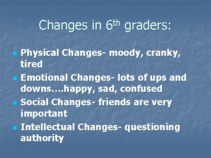 Changes in 6 th graders: n n Physical Changes- moody, cranky, tired Emotional Changes-