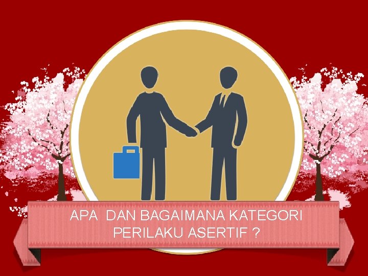 APA DAN BAGAIMANA KATEGORI PERILAKU ASERTIF ? 