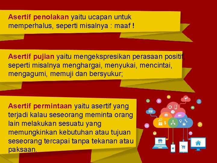 Asertif penolakan yaitu ucapan untuk memperhalus, seperti misalnya : maaf ! Asertif pujian yaitu