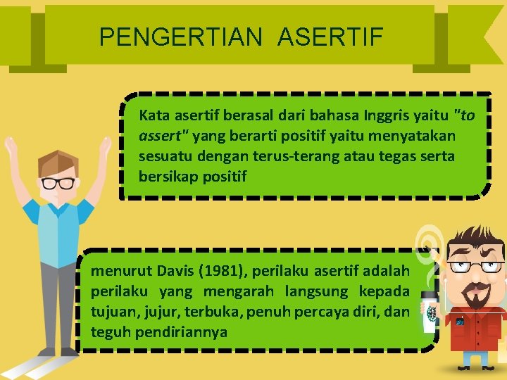 PENGERTIAN ASERTIF Kata asertif berasal dari bahasa Inggris yaitu "to assert" yang berarti positif