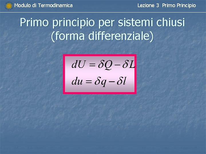 Modulo di Termodinamica Lezione 3 Primo Principio Primo principio per sistemi chiusi (forma differenziale)