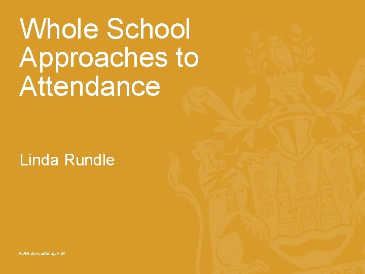Whole School Approaches to Attendance Linda Rundle www. doncaster. gov. uk 