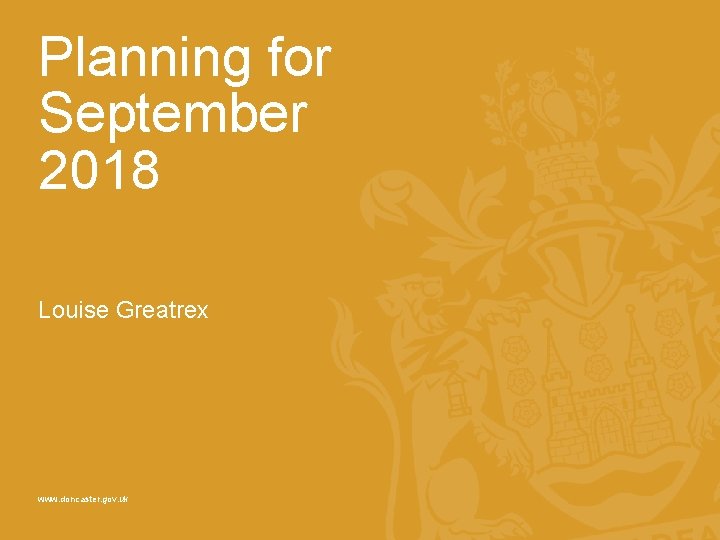 Planning for September 2018 Louise Greatrex www. doncaster. gov. uk 