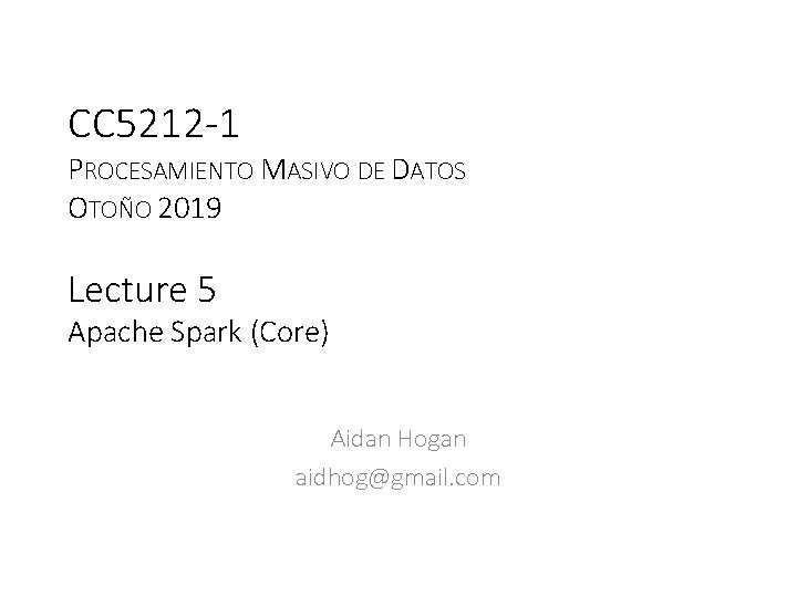 CC 5212 -1 PROCESAMIENTO MASIVO DE DATOS OTOÑO 2019 Lecture 5 Apache Spark (Core)