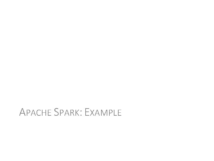 APACHE SPARK: EXAMPLE 