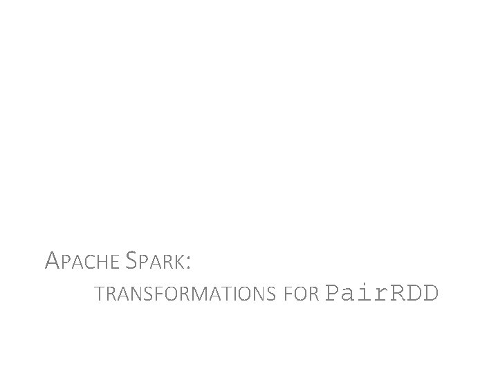 APACHE SPARK: TRANSFORMATIONS FOR Pair. RDD 