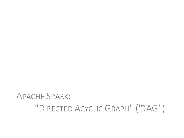 APACHE SPARK: "DIRECTED ACYCLIC GRAPH" ("DAG") 