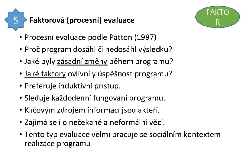 5 Faktorová (procesní) evaluace FAKTO R • Procesní evaluace podle Patton (1997) • Proč