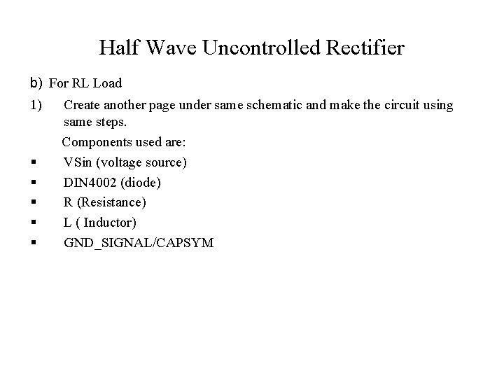 Half Wave Uncontrolled Rectifier b) For RL Load 1) § § § Create another