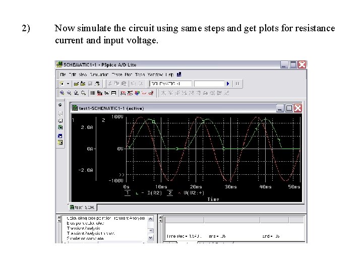 2) Now simulate the circuit using same steps and get plots for resistance current