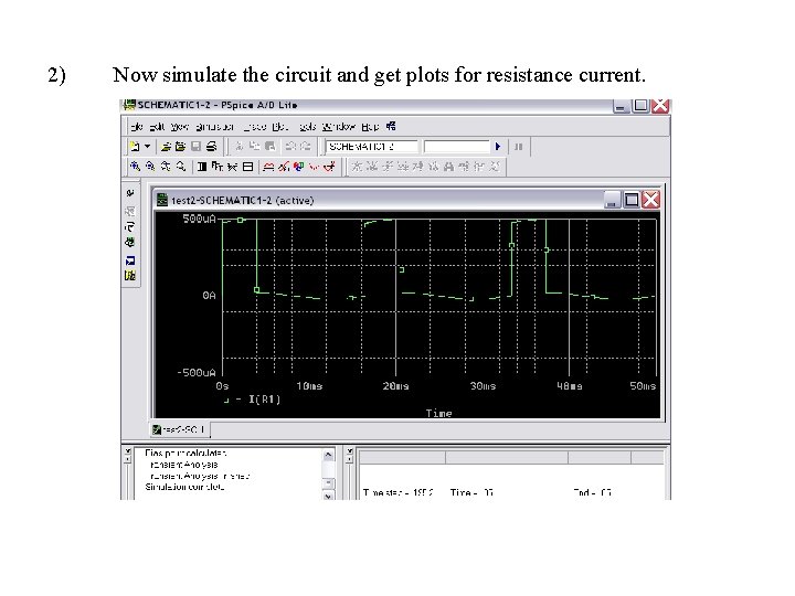 2) Now simulate the circuit and get plots for resistance current. 