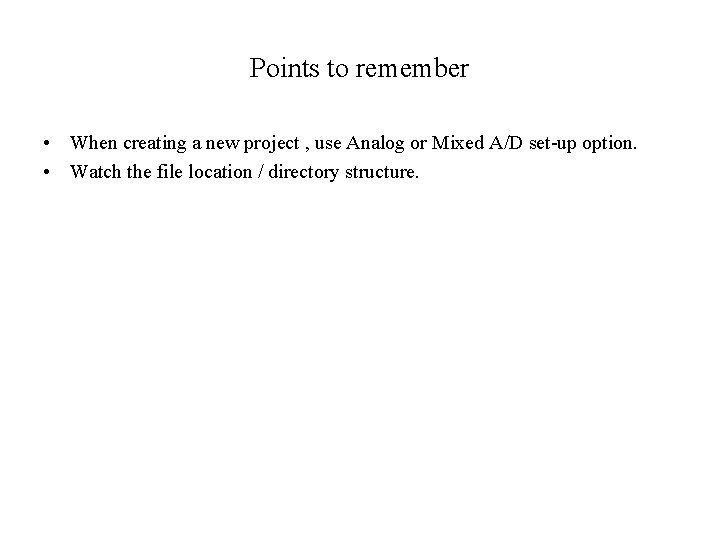 Points to remember • When creating a new project , use Analog or Mixed