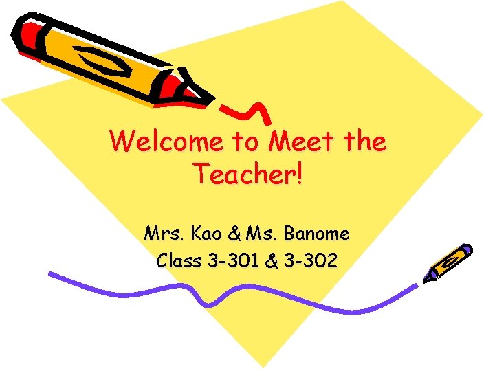 Welcome to Meet the Teacher! Mrs. Kao & Ms. Banome Class 3 -301 &