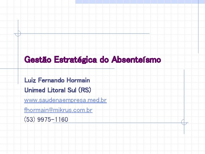 Gestão Estratégica do Absenteísmo Luiz Fernando Hormain Unimed Litoral Sul (RS) www. saudenaempresa. med.