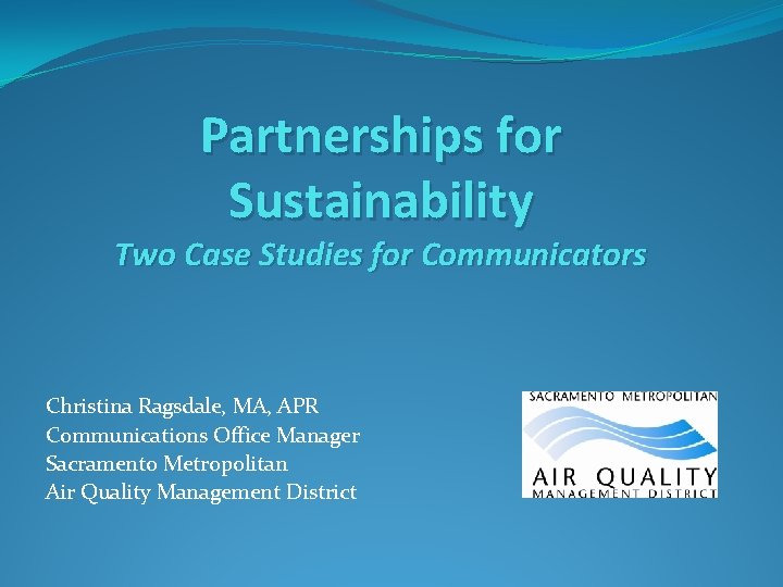Partnerships for Sustainability Two Case Studies for Communicators Christina Ragsdale, MA, APR Communications Office