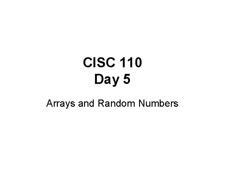 CISC 110 Day 5 Arrays and Random Numbers 