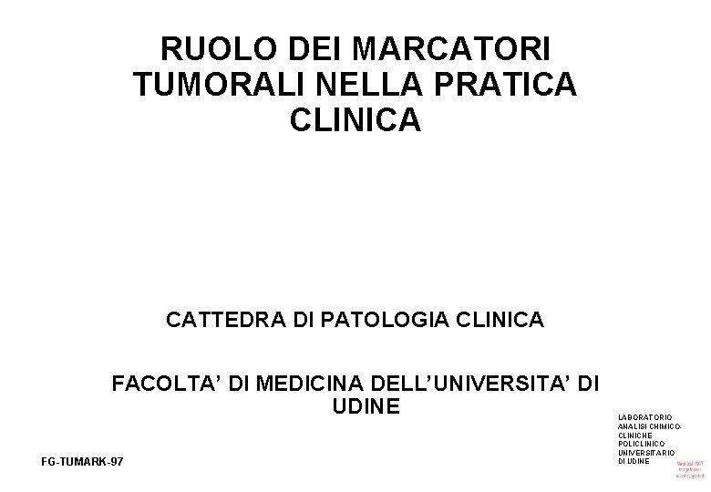 RUOLO DEI MARCATORI TUMORALI NELLA PRATICA CLINICA CATTEDRA DI PATOLOGIA CLINICA FACOLTA’ DI MEDICINA