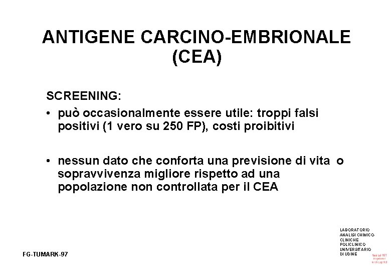 ANTIGENE CARCINO-EMBRIONALE (CEA) SCREENING: • può occasionalmente essere utile: troppi falsi positivi (1 vero