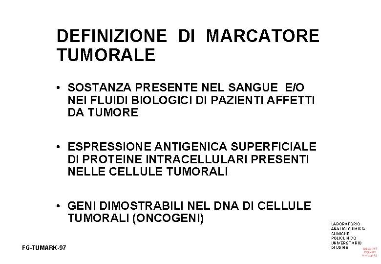 DEFINIZIONE DI MARCATORE TUMORALE • SOSTANZA PRESENTE NEL SANGUE E/O NEI FLUIDI BIOLOGICI DI