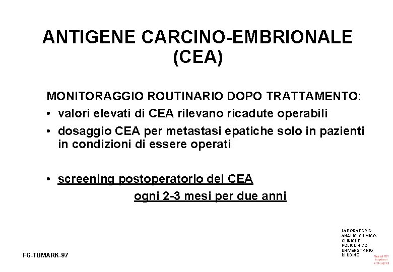 ANTIGENE CARCINO-EMBRIONALE (CEA) MONITORAGGIO ROUTINARIO DOPO TRATTAMENTO: • valori elevati di CEA rilevano ricadute