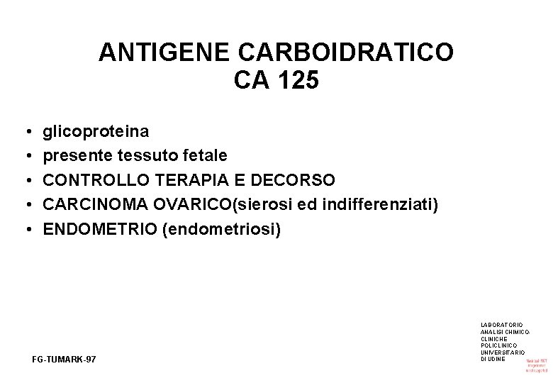 ANTIGENE CARBOIDRATICO CA 125 • • • glicoproteina presente tessuto fetale CONTROLLO TERAPIA E