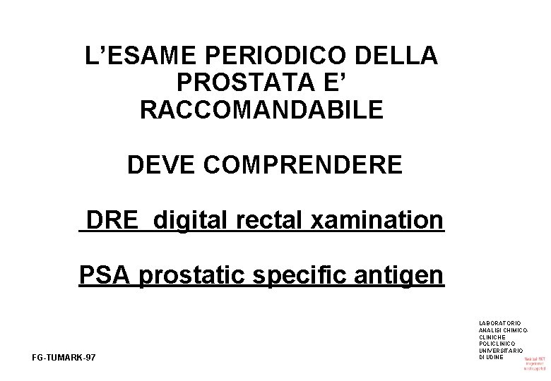 L’ESAME PERIODICO DELLA PROSTATA E’ RACCOMANDABILE DEVE COMPRENDERE DRE digital rectal xamination PSA prostatic