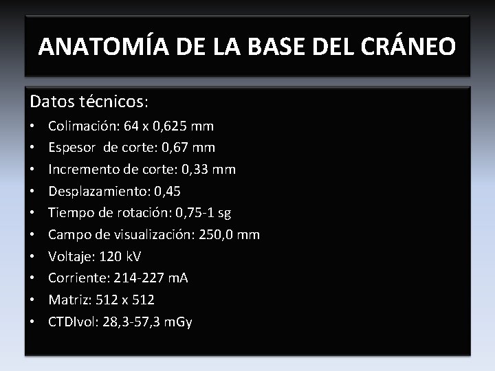 ANATOMÍA DE LA BASE DEL CRÁNEO Datos técnicos: • • • Colimación: 64 x