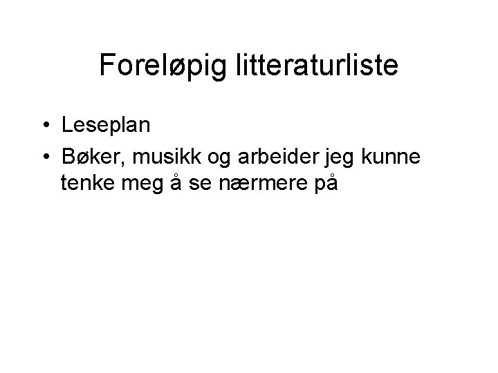 Foreløpig litteraturliste • Leseplan • Bøker, musikk og arbeider jeg kunne tenke meg å