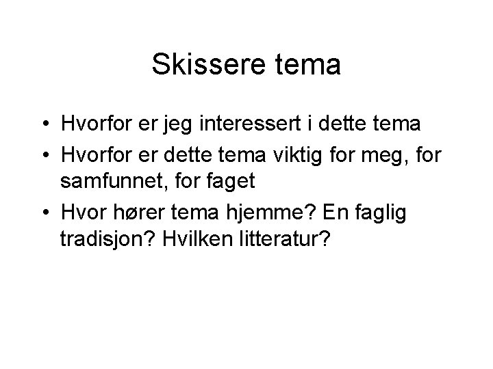 Skissere tema • Hvorfor er jeg interessert i dette tema • Hvorfor er dette