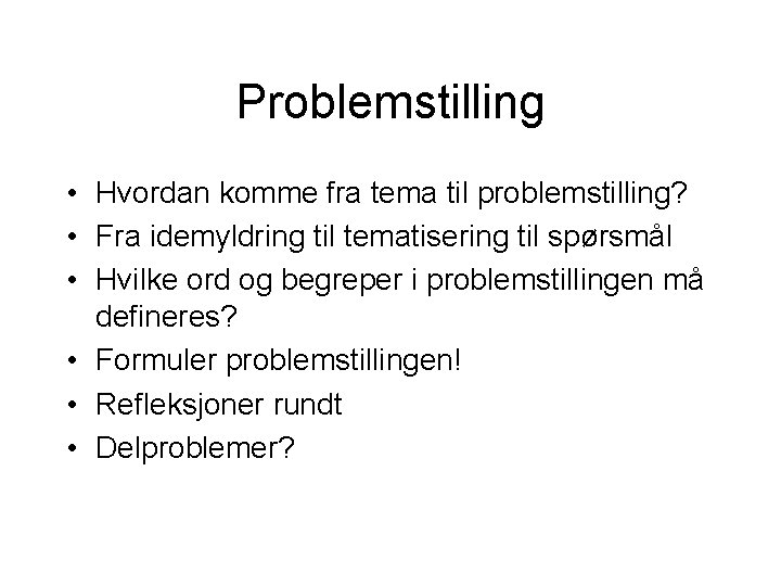 Problemstilling • Hvordan komme fra tema til problemstilling? • Fra idemyldring til tematisering til