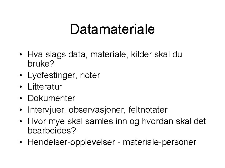 Datamateriale • Hva slags data, materiale, kilder skal du bruke? • Lydfestinger, noter •
