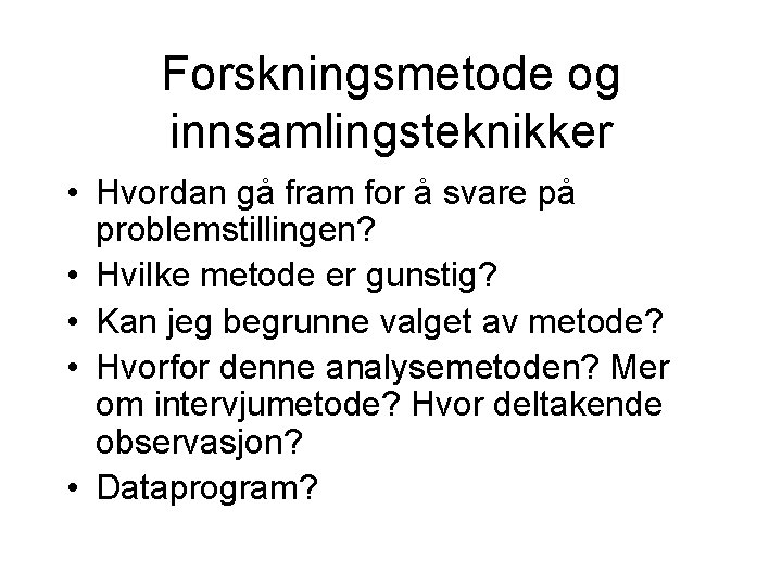 Forskningsmetode og innsamlingsteknikker • Hvordan gå fram for å svare på problemstillingen? • Hvilke