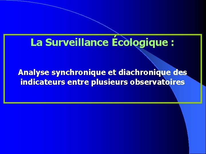 La Surveillance Écologique : Analyse synchronique et diachronique des indicateurs entre plusieurs observatoires 