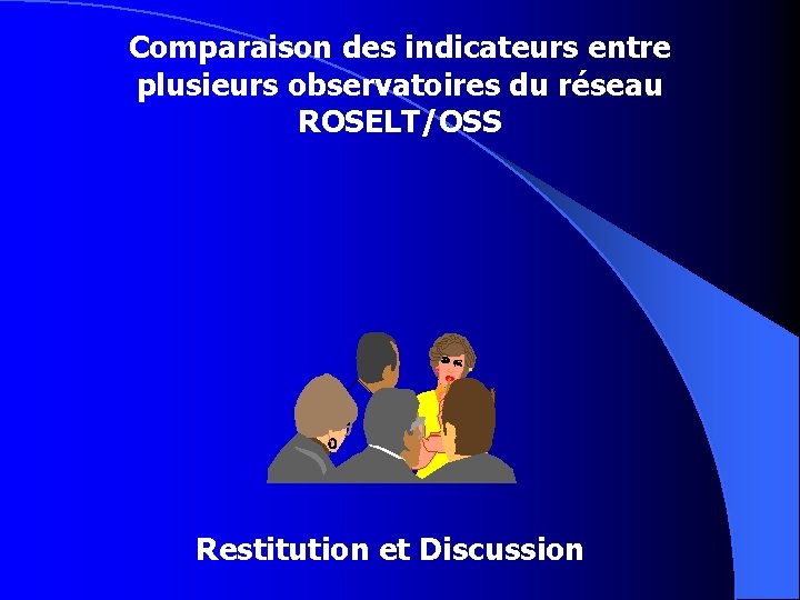 Comparaison des indicateurs entre plusieurs observatoires du réseau ROSELT/OSS Restitution et Discussion 