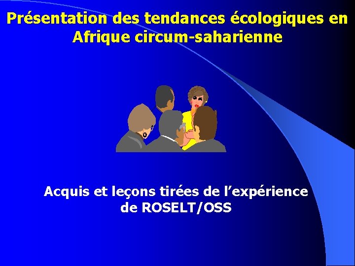 Présentation des tendances écologiques en Afrique circum-saharienne Acquis et leçons tirées de l’expérience de