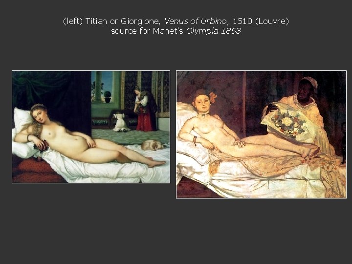 (left) Titian or Giorgione, Venus of Urbino, 1510 (Louvre) source for Manet’s Olympia 1863