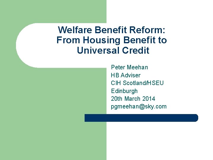 Welfare Benefit Reform: From Housing Benefit to Universal Credit Peter Meehan HB Adviser CIH