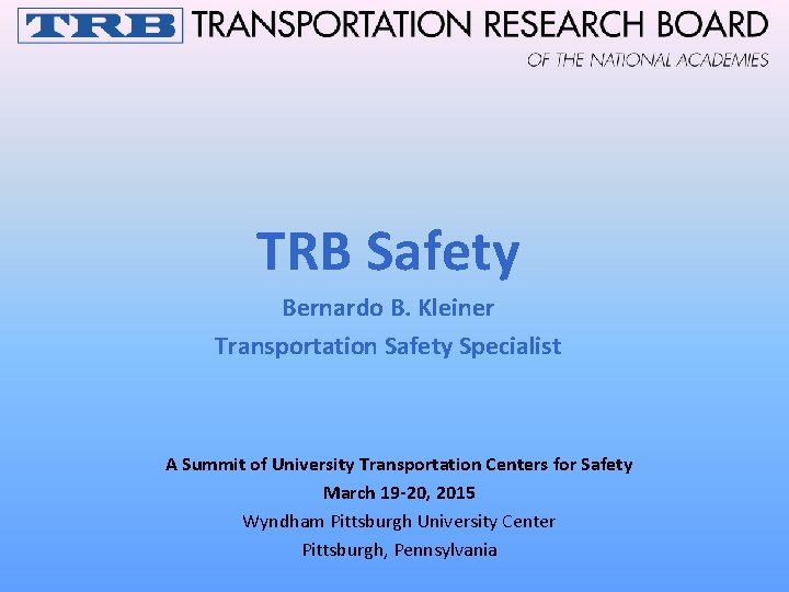 TRB Safety Bernardo B. Kleiner Transportation Safety Specialist A Summit of University Transportation Centers